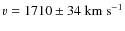 $\varv=1710\pm34~{\rm km~s}^{-1}$