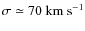 $\sigma \simeq 70~\rm{km~s}^{-1}$