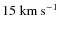 $15~\rm {km~s}^{-1}$