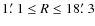 $1\hbox{$.\mkern-4mu^\prime$ }1 \leq R \leq 18\hbox{$.\mkern-4mu^\prime$ }3$