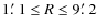 $1\hbox{$.\mkern-4mu^\prime$ }1\leq R\leq 9\hbox{$.\mkern-4mu^\prime$ }2$