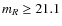 $m_{R}\geq 21.1$