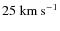 $25~\rm {km~s}^{-1}$
