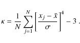 \begin{displaymath}\kappa = \frac{1}{N} \sum_{j=1}^{N} \left[ \frac{x_j -
\bar{x}}{\sigma} \right]^4 - 3 ~.
\end{displaymath}
