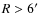 ${R} > 6 \hbox{$^\prime$ }$