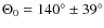 $\Theta_0 = 140^{\circ} \pm 39^{\circ}$