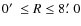 $0\hbox{$^\prime$ }\leq R\leq8\hbox{$.\mkern-4mu^\prime$ }0$