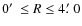 $0\hbox{$^\prime$ }\leq R\leq 4\hbox{$.\mkern-4mu^\prime$ }0$
