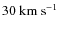 $
30~\rm {km~s}^{-1}$