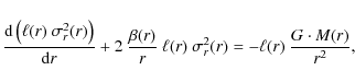 \begin{displaymath}\frac{{\rm d}\left(\ell(r)~ \sigma_{r}^{2}(r)\right)}{{\rm d}...
...l(r)~\sigma_{r}^{2}(r)= - \ell(r) ~\frac{G\cdot M(r)}{r^{2}} ,
\end{displaymath}