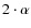 $2\cdot\alpha$