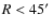 $R< 45\hbox{$^\prime$ }$