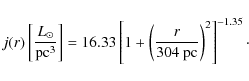 \begin{displaymath}j(r)\left[ \frac{L_{\odot}}{\rm {pc}^{3}} \right] = 16.33 \le...
... \left( \frac{r}{304~\rm {pc}}\right)^2
\right]^{-1.35} \cdot
\end{displaymath}