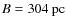$B=304~\rm {pc}$