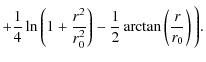 $\displaystyle +
\frac{1}{4} \ln \left( 1 + \frac{r^2}{r_0^2}\right) -
\frac{1}{2} \arctan \left( \frac{r}{r_0}\right)
\Bigg) .$