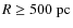 $R\geq 500~\rm {pc}$