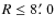 $R\leq 8\hbox {$.\mkern -4mu^\prime $ }0$
