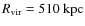 $R_{\rm vir}=510~\rm {kpc}$