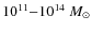 $10^{11}{-}10^{14}~M_{{\odot}}$