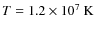 $T=1.2\times 10^7~\rm {K}$