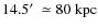 $14.5\hbox{$^\prime$ }\simeq 80~\rm {kpc}$