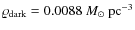 $\varrho_{{\rm dark}}=0.0088~M_\odot~\rm {pc}^{-3}$