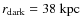 $r_{{\rm dark}}=38~\rm {kpc}$