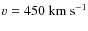 $\varv=450~\rm {km~s}^{-1}$