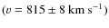 $(\varv=815\pm8~{\rm km~s}^{-1})$
