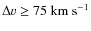 $\Delta\varv\geq 75~\rm {km~s}^{-1}$