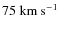 $75~\rm{km~s}^{-1}$