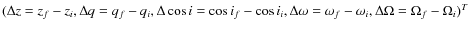 $(\Delta z = z_f-z_i, \Delta q = q_f-q_i,\Delta \cos i
= \cos i_f-\cos i_i, \Delta \omega = \omega_f-\omega_i, \Delta \Omega
= \Omega_f-\Omega_i)^T$