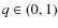 $q \in (0,1)$