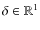 $\delta
\in \mathbb{R}^1$