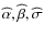 $\widehat{\alpha}, \widehat{\beta}, \widehat{\sigma}$
