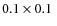 $0.1 \times 0.1~$
