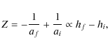 \begin{displaymath}Z=-\frac{1}{a_{f}}+\frac{1}{a_{i}}\propto h_{f}-h_{i},
\end{displaymath}