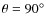$\theta =90^{\circ }$