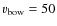 $v_{\rm bow} =
50$