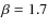 $\beta=1.7$