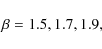 \begin{displaymath}\beta = 1.5, 1.7, 1.9, \end{displaymath}