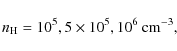 \begin{displaymath}n_{\rm H} = 10^5, 5\times 10^5, 10^6~{\rm cm}^{-3},\end{displaymath}