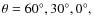 $\theta =60^{\circ },30^{\circ }, 0^{\circ },$
