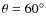 $\theta =60^{\circ }$