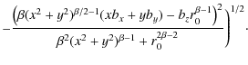 $\displaystyle - \frac{\left(\beta(x^2+y^2)^{\beta/2-1}(xb_x+yb_y)-b_zr_0^{\beta-1}\right)^2}{\beta^2(x^2+y^2)^{\beta-1}+r_0^{2\beta-2}} \Bigg)^{1/2}\cdot$
