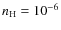 $n_{\rm H} = 10^{-6}$
