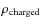 $\rho_{\rm charged}$