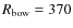 $R_{\rm bow} =370$