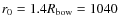 $r_0 = 1.4R_{\rm bow} = 1040$