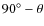 $90^{\circ}-\theta$